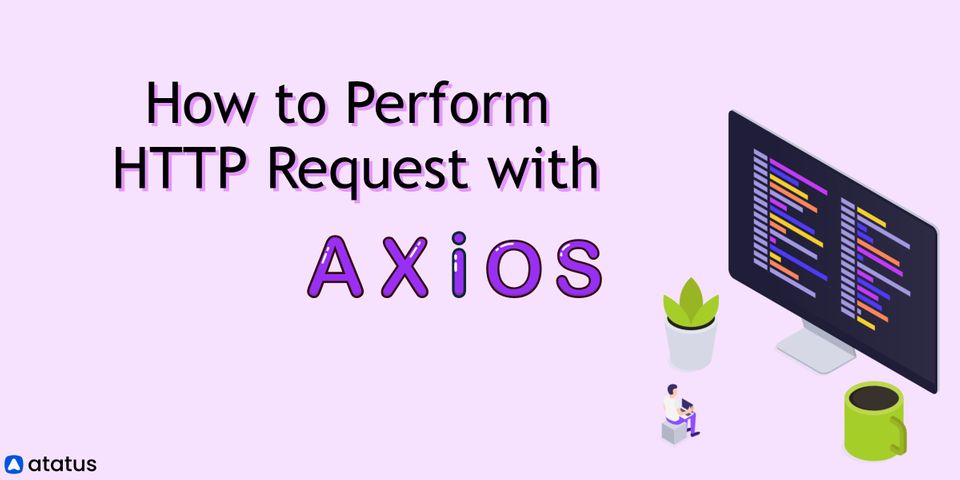 How to Perform HTTP Requests with Axios – A Complete Guide