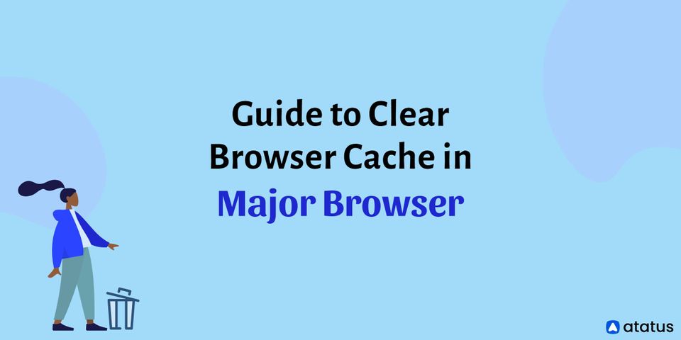 A Step-by-Step Guide to Clear Browser Cache in Major Browser