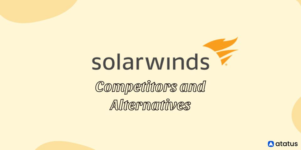 Top 7 SolarWinds Competitors and Alternatives to Know in 2023