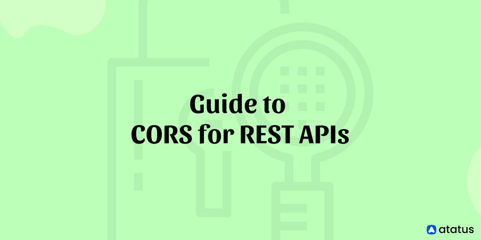 A Complete Guide to CORS (Cross-Origin Resource Sharing) for REST APIs