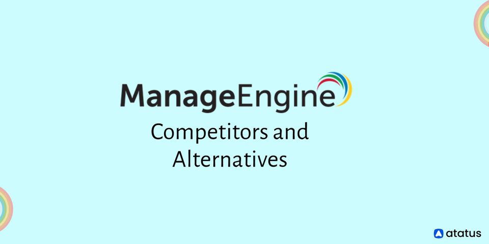 Top 7 ManageEngine Competitors and Alternatives in 2022