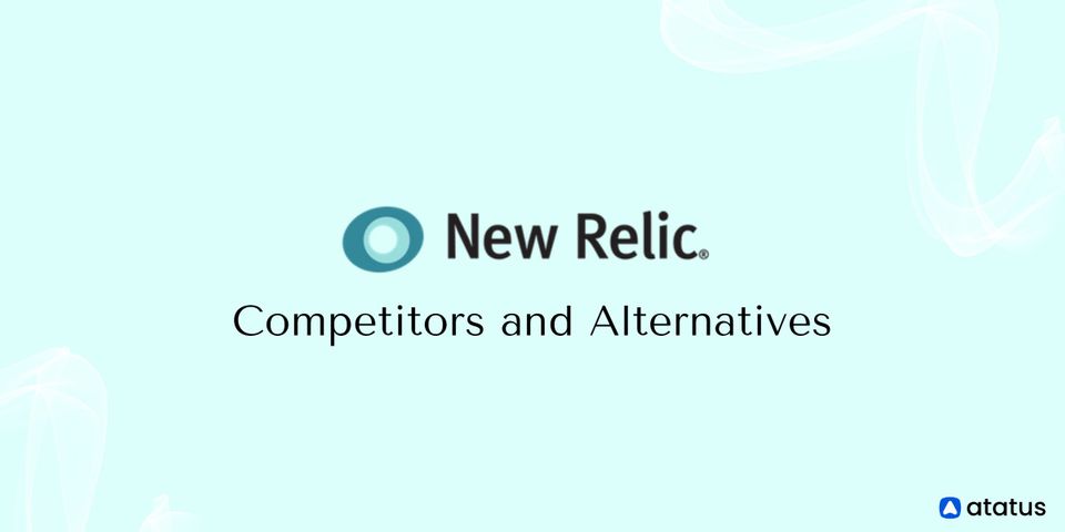 Top 5 New Relic Competitors and Alternatives to Try