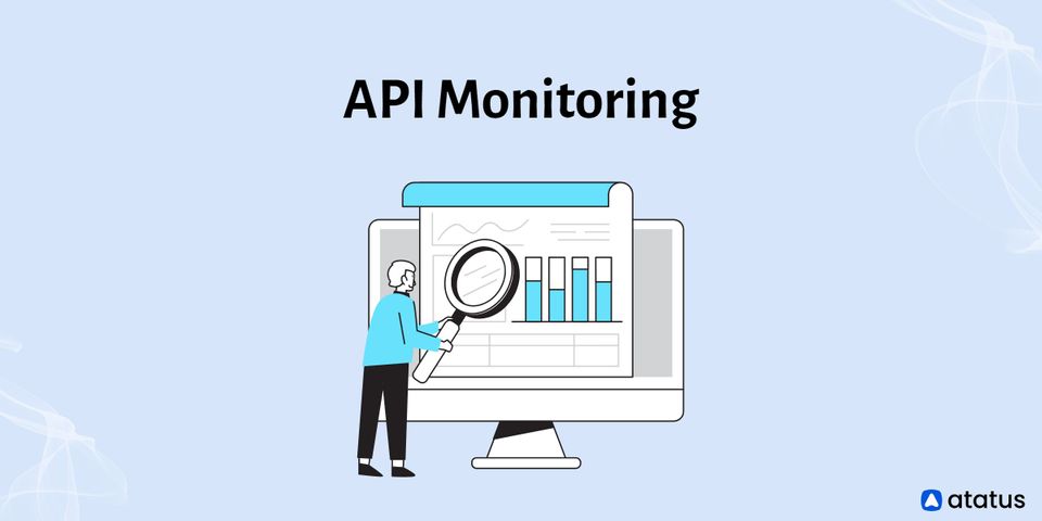 What is API Monitoring? Ways to Monitor API, Best Practices, Tools, and More