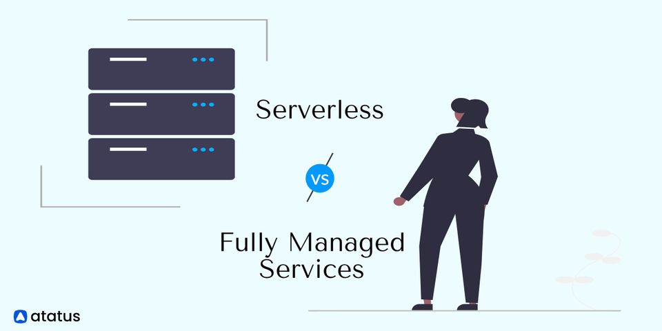 Serverless vs Fully Managed Services: What Are They? What is the Difference Between Them?