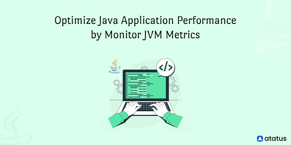 Optimize Java Application Performance by Monitoring JVM Metrics