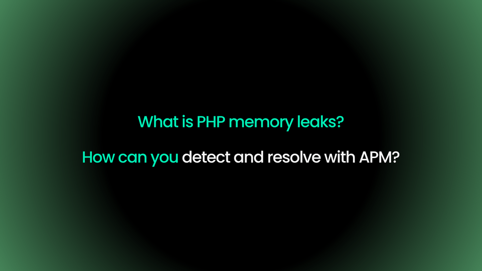 What is PHP memory leaks? How can you detect and resolve with APM?