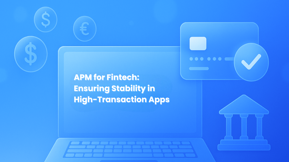 APM for Banks and Fintech: Ensuring Stability in High-Transaction Apps